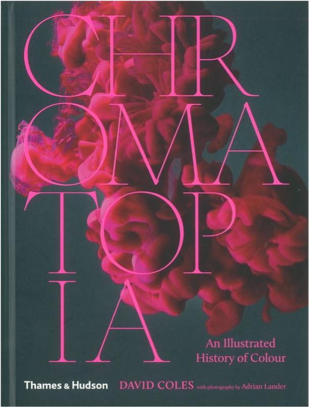 Chromatopia : an illustrated history of colour / David Coles ; with photography by Adrian Lander cover