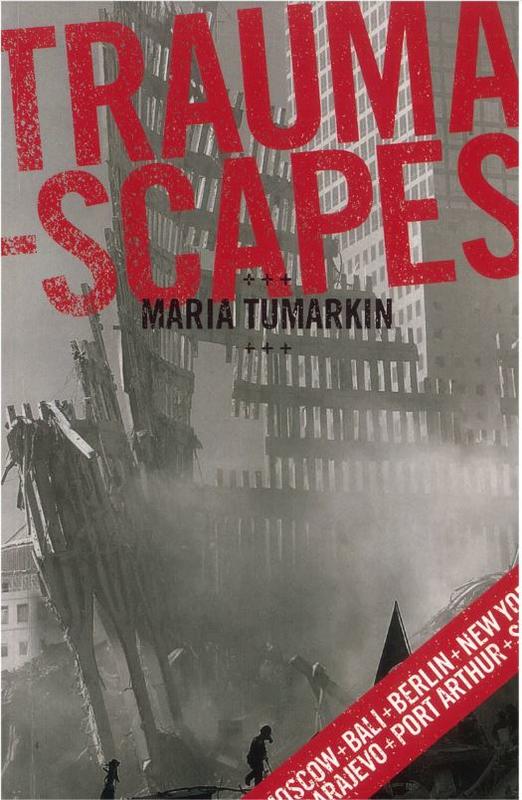 Traumascapes : the power and fate of places transformed by tragedy / Maria Tumarkin cover