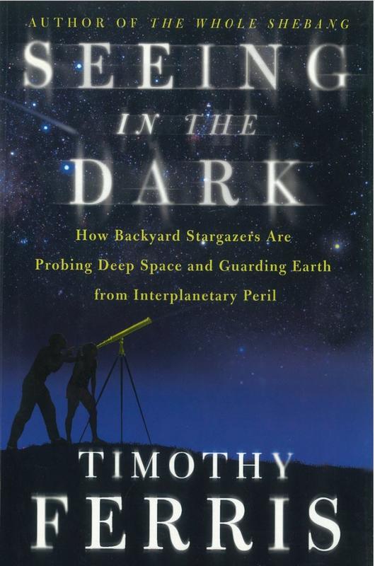 Seeing in the dark : how backyard stargazers are probing deep space and guarding Earth from interplanetary peril / Timothy Ferris cover