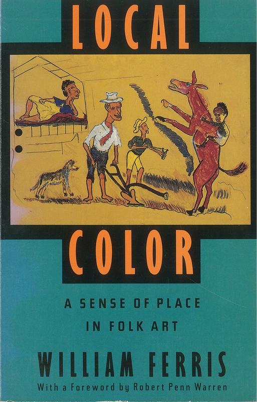 Local color : a sense of place in folk art / William Ferris ; edited by Brenda McCallum ; with a foreword by Robert Penn Warren cover