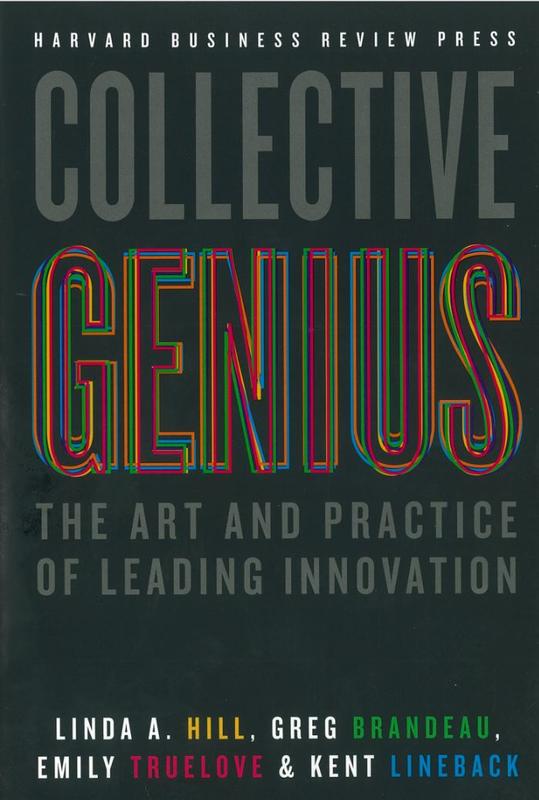 Collective genius : the art and practice of leading innovation / Linda A. Hill, Greg Brandeau, Emily Truelove, Kent L. Lineback cover