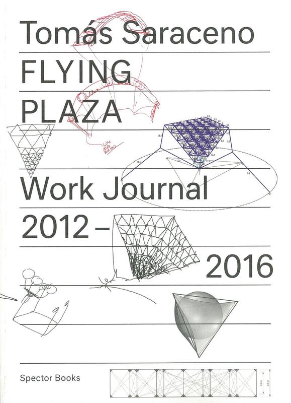 Flying plaza : work journal 2012-16, the artistic practice of Studio Tomás Saraceno / [edited by Philipp Oswalt] cover