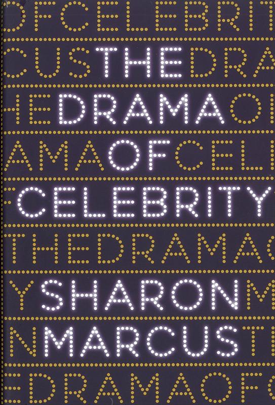 The drama of celebrity / Sharon Marcus cover