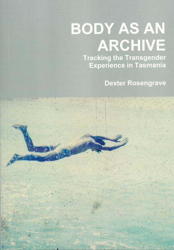 Body as an archive : tracking the transgender experience in Tasmania / Dexter Rosengrave cover
