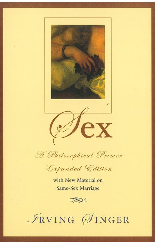 Sex : a philosophical primer : with new material on same-sex marriage / Irving Singer cover