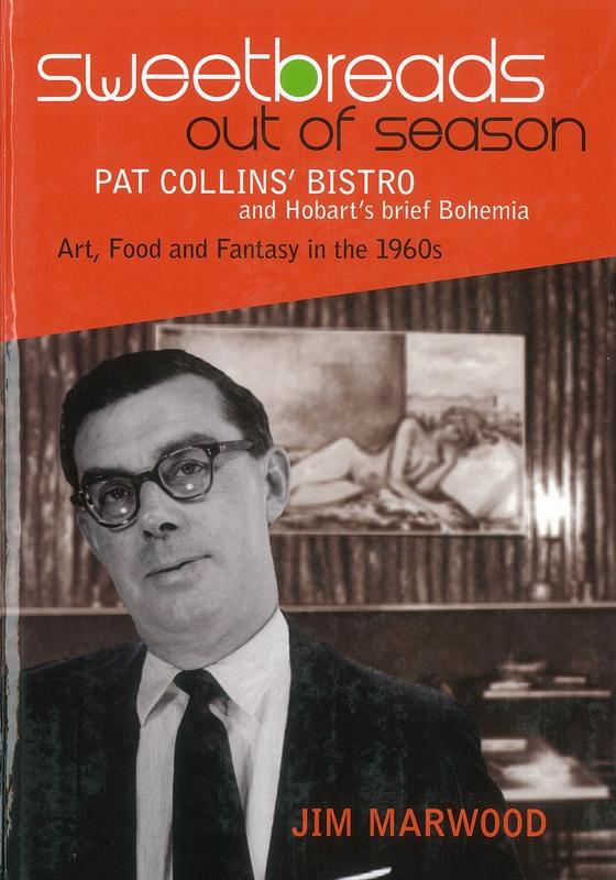 Sweetbreads out of season : Pat Collins' Bistro and Hobart's brief Bohemia : art, food and fantasy in the 1960s / Jim Marwood ; [foreword by Tim Bowden] cover