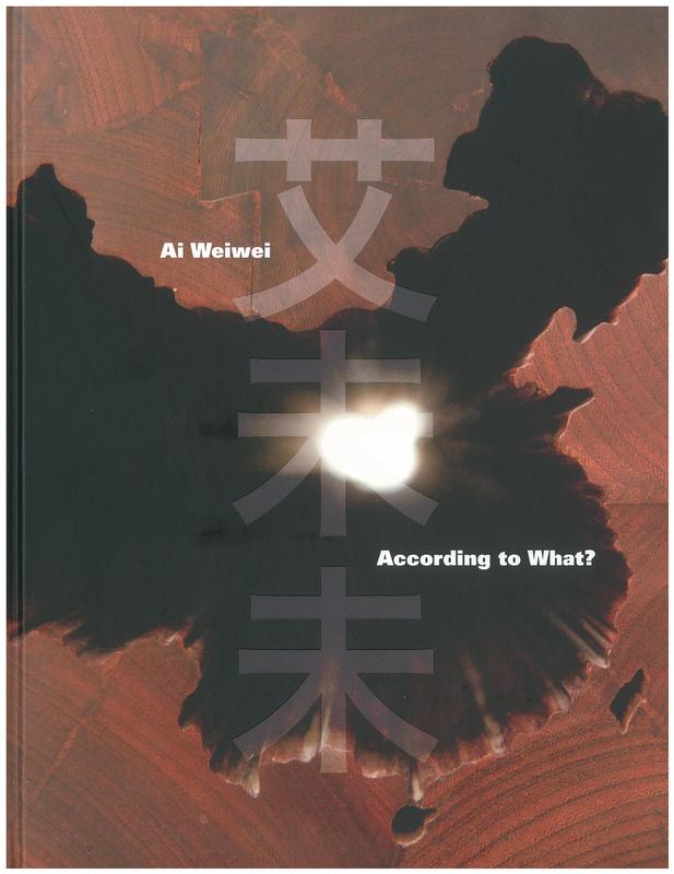 Ai Weiwei : according to what? [editor, Deborah E. Horowitz] cover