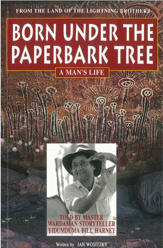 Born under the paperbark tree : a man's life /​ told by master Wardaman storyteller Yidumduma Bill Harney ; written by Jan Wositzky cover
