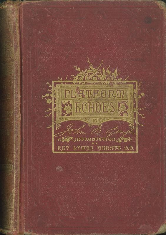 Platform echoes ; or, Living truths for head and heart /​ by John B. Gough. With a history of Mr. Gough's life and work, by Rev. Lyman Abbott cover