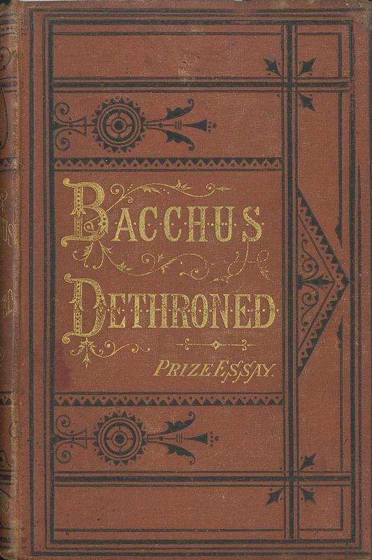 Bacchus dethroned : the first Teare Prize Essay / by Frederick Powell ; memoir and extracts from the speeches of the late James Teare by Dr. F. R. Lees cover
