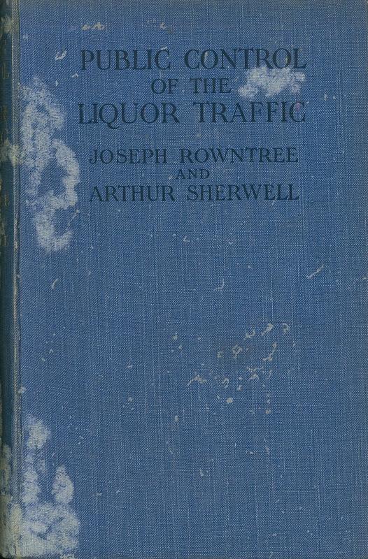 Public control of the liquor traffic : being a review of the Scandinavian experiments in the light of recent experience /​ by Joseph Rowntree and Arthur Sherwell cover