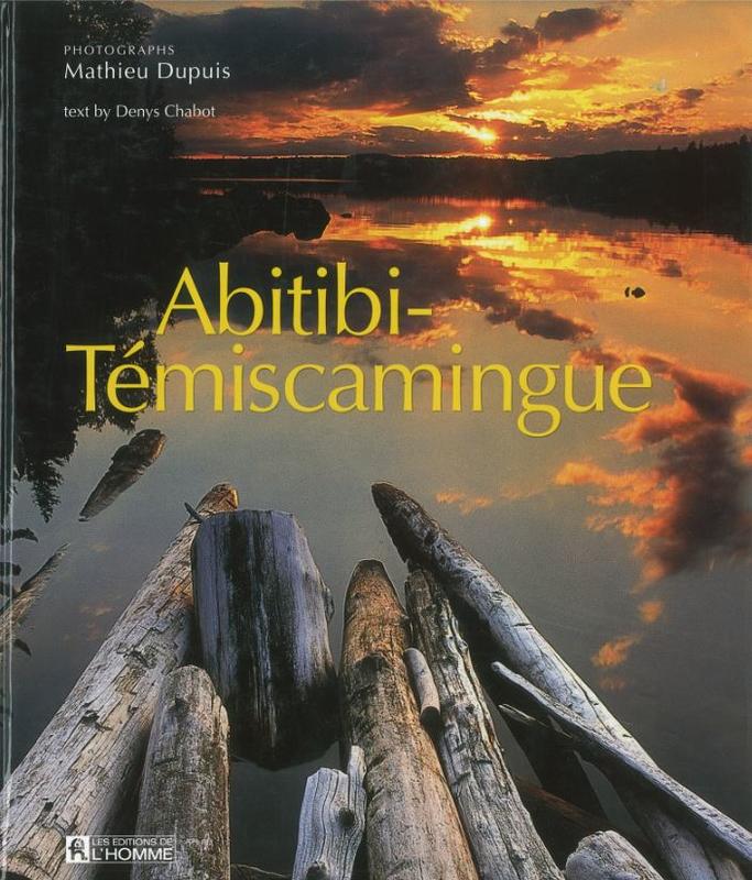 Abitibi-Témiscamingue / photographs, Mathieu Dupuis ; texts by Denys Chabot ; translated by My-Trang Nguyen cover