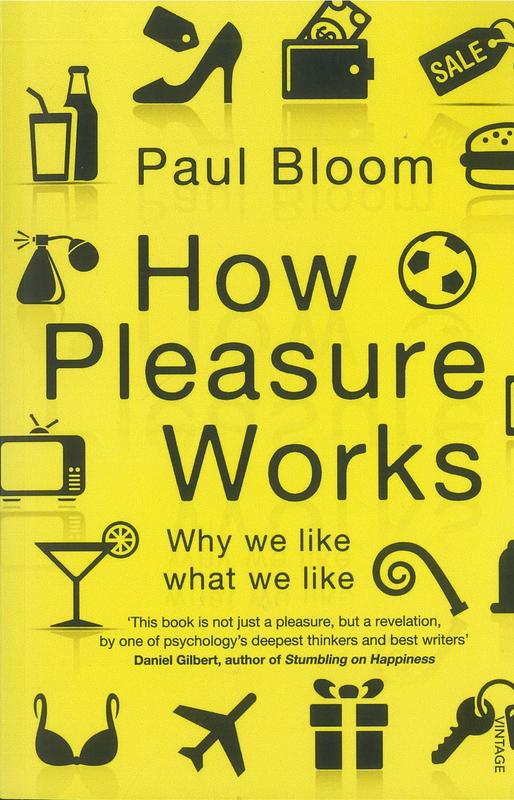How pleasure works : why we like what we like / Paul Bloom cover