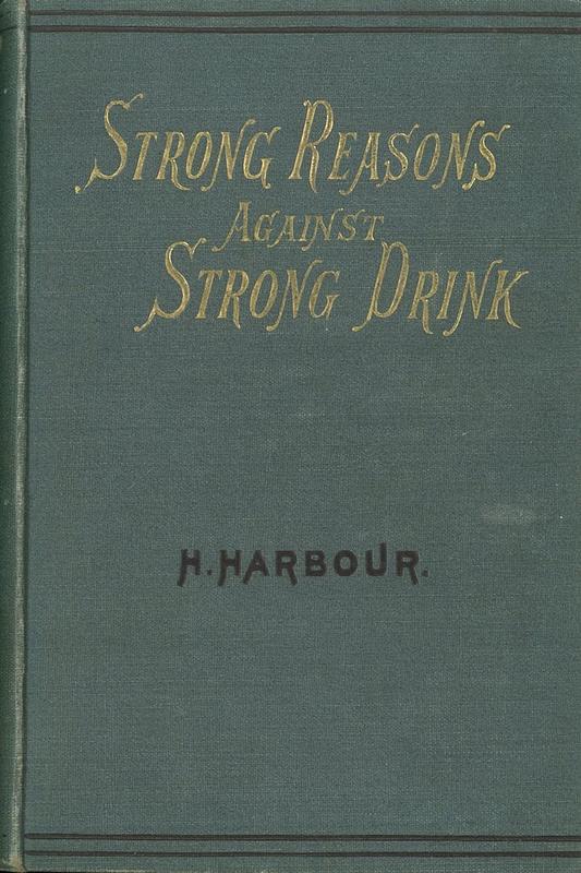 Strong reasons against strong drink : or, Alcohol, its history and nature / by H. Harbour cover