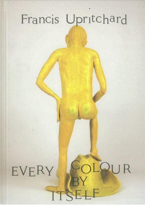 Every colour by itself / Francis Upritchard cover