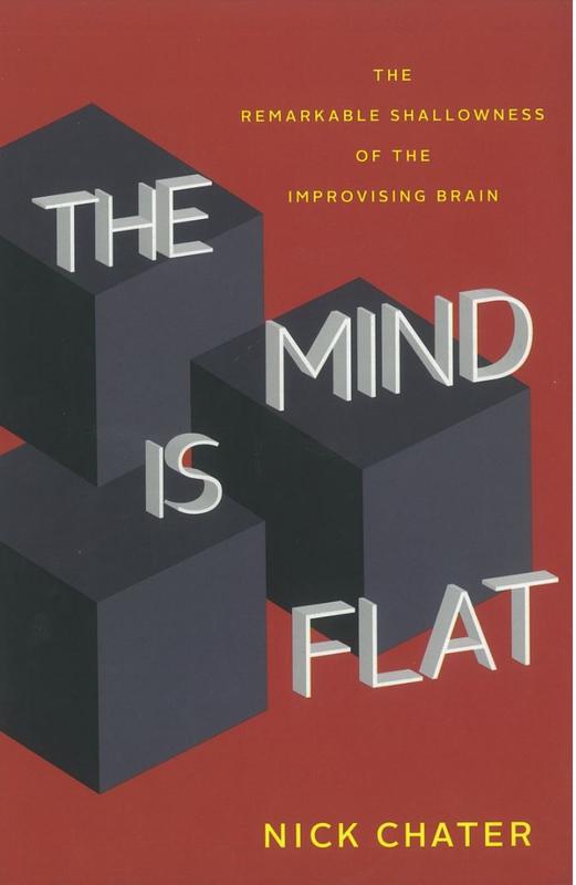 The mind is flat : the remarkable shallowness of the improvising brain / Nick Chater cover