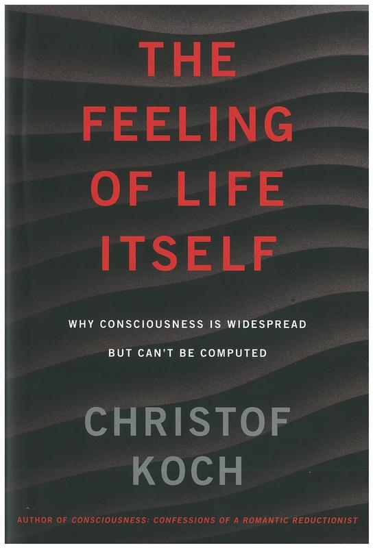 The feeling of life itself : why consciousness is widespread but can't be computed / Christof Koch cover