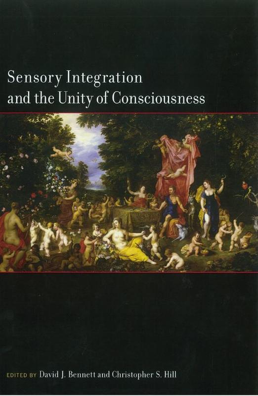 Sensory integration and the unity of consciousness / edited by David J. Bennett and Christopher S. Hill cover