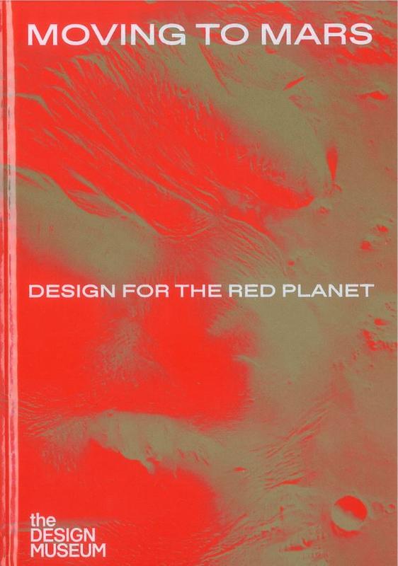 Moving to Mars : design for the Red Planet / edited by Justin McGuirk, Andrew Nahum and Eleanor Watson cover