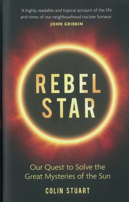 Rebel star : our quest to solve the great mysteries of the Sun / Colin Stuart cover