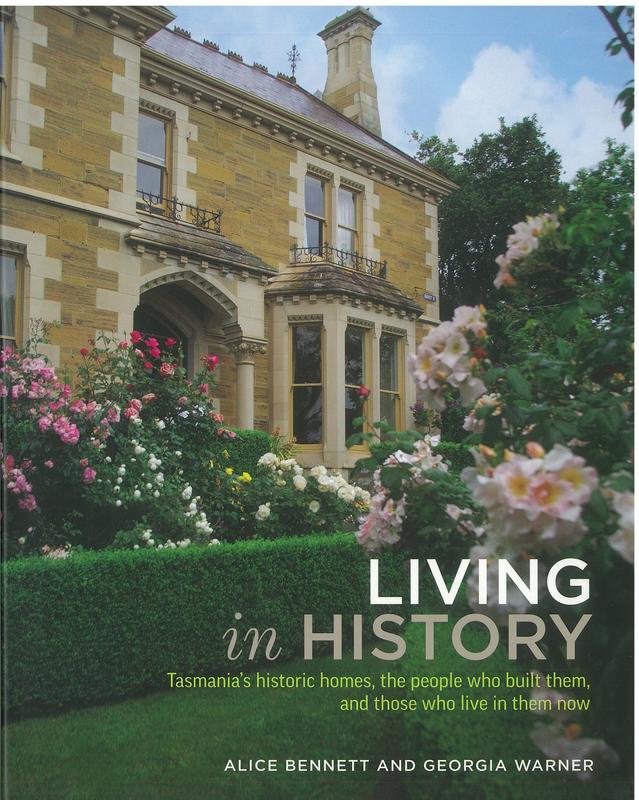 Living in history : Tasmania's historic homes, the people who built them, and those who live in them now /​ photographs by Alice Bennett ; text by Georgia Warner cover