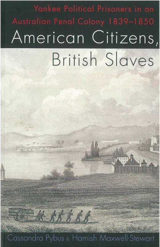 American citizens, British slaves : Yankee political prisoners in an Australian penal colony, 1839-1850 / Cassandra Pybus and Hamish Maxwell-Stewart cover