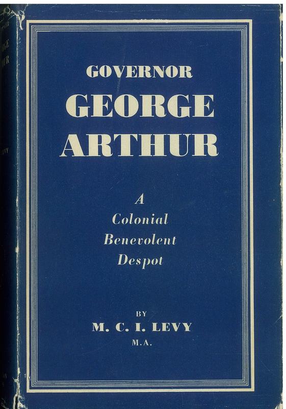 Governor George Arthur : a colonial benevolent despot /​ by M. C. I. Levy, M.A. cover