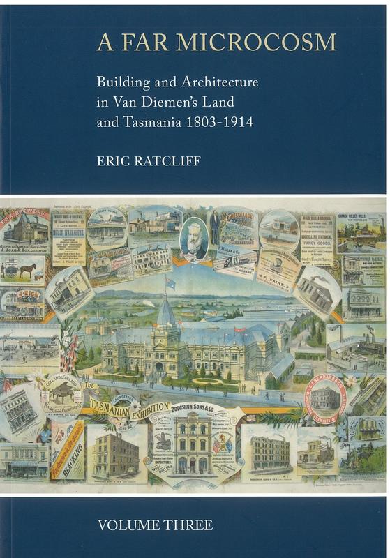A far microcosm : building and architecture in Van Diemen's Land and Tasmania 1803-1914 : volume 3 : secular building types / Eric Ratcliff cover