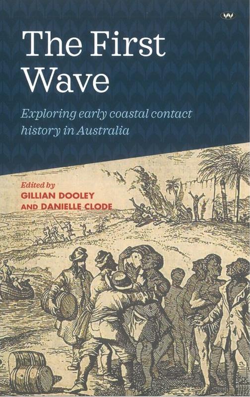 The first wave : exploring early coastal contact history in Australia / edited by Gillian Dooley and Danielle Clode cover