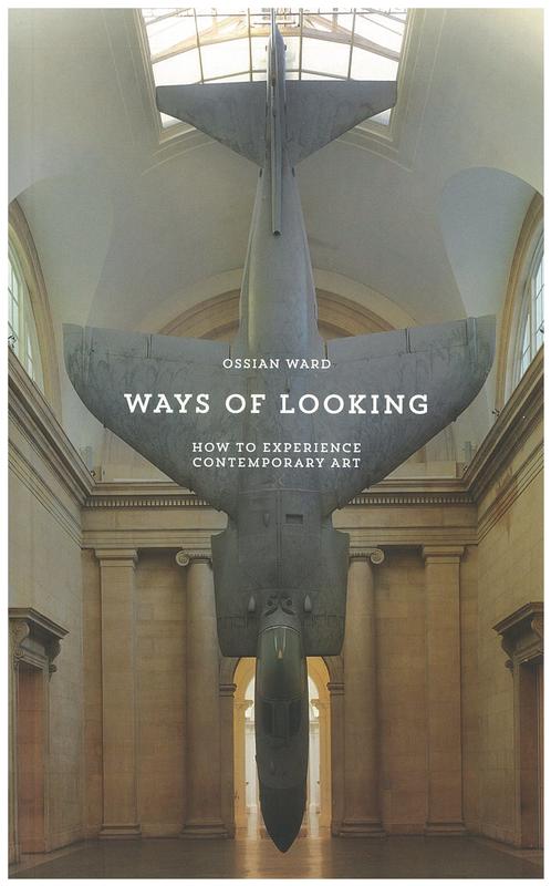 Ways of looking : how to experience contemporary art / Ossian Ward cover