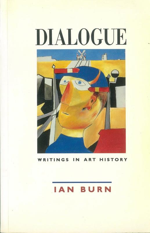 Dialogue : writings in art history /​ Ian Burn ; with an introduction by Geoffrey Batchen cover