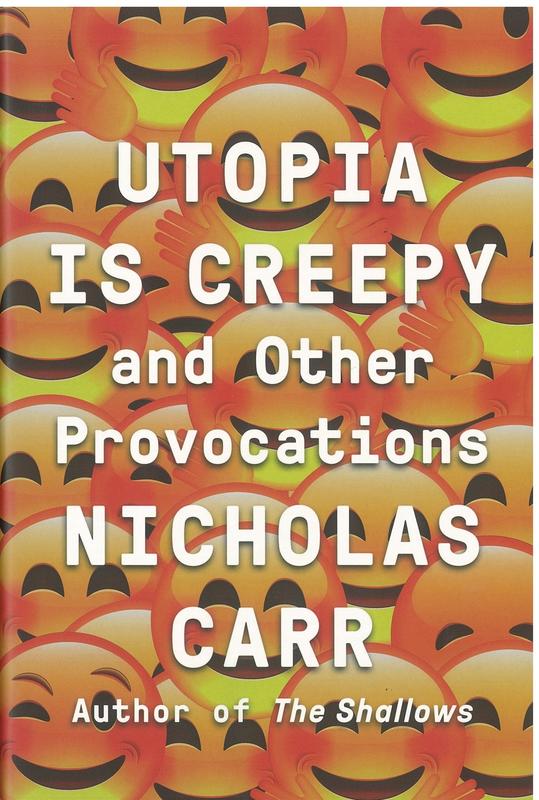 Utopia is creepy : and other provocations / Nicholas Carr cover