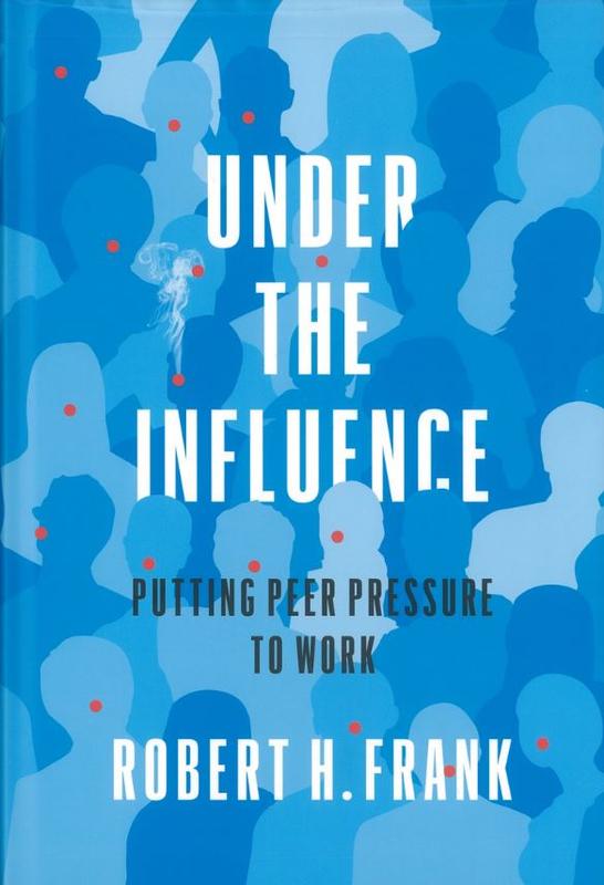 Under the influence : putting peer pressure to work / Robert H. Frank cover