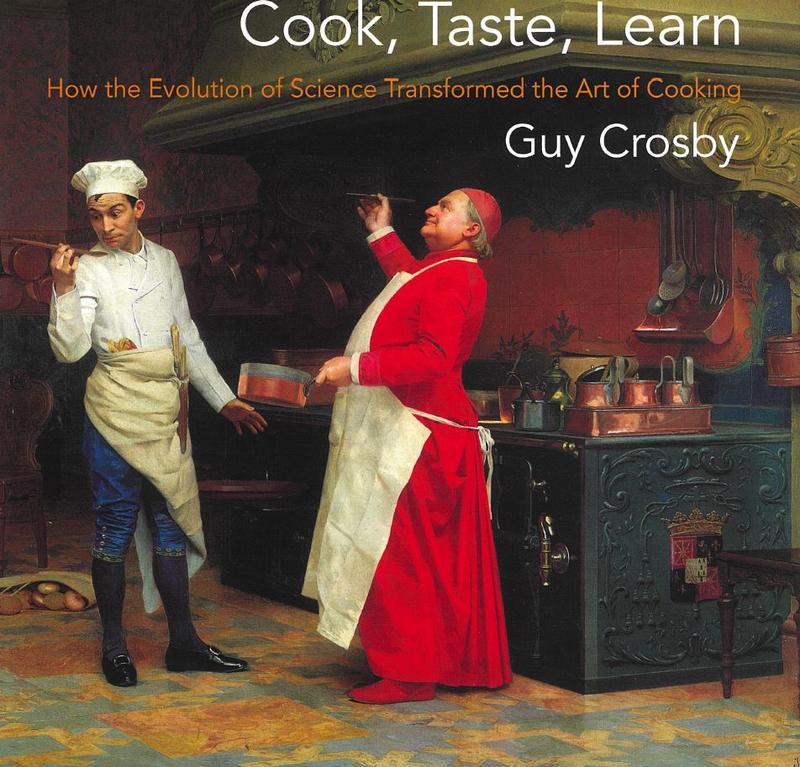 Cook, taste, learn : how the evolution of science transformed the art of cooking / Guy Crosby cover