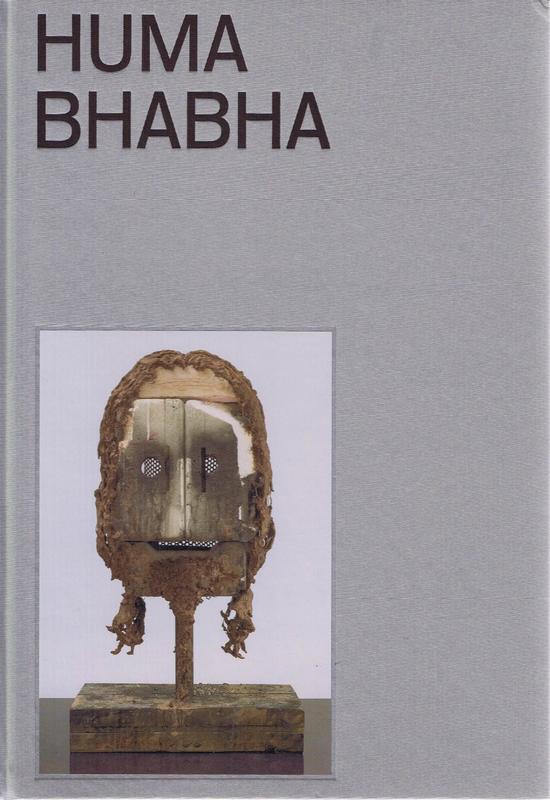 Huma Bhabha / essay by Thomas McEvilley ; interview by Julie Mehretu cover