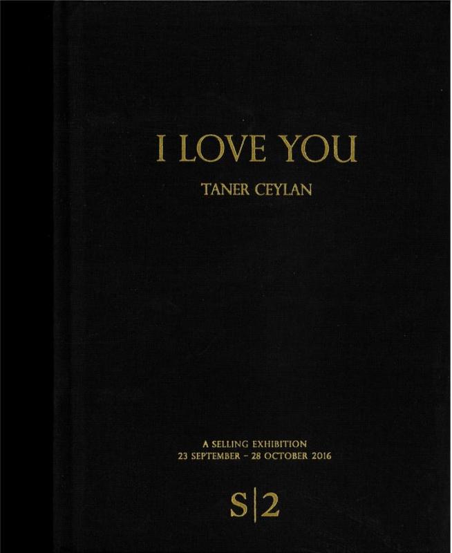 I love you : a selling exhibition 23 September-28 October 2016 / Taner Ceylan ; S|2 [Sotheby's] cover