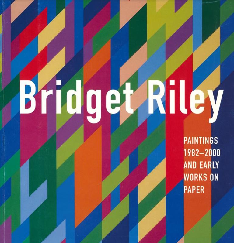 Bridget Riley : paintings 1982-2000 and early works on paper : September 22 - October 21, 2000 / essay by Dave Hickey cover