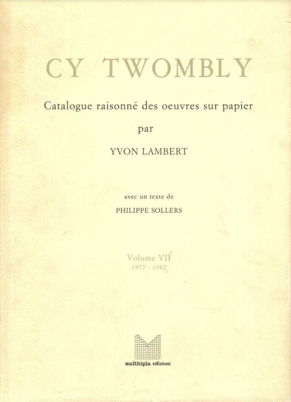 Cy Twombly : catalogue raisonne des oeuvres sur papier : volume VII : 1977-1982 / par Yvon Lambert ; avec un texte de Philippe Sollers cover