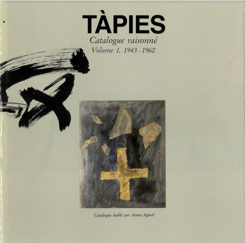 Tàpies : catalogue raisonné : volume 1, 1943-1960 / direction et catalogue, Anna Agustí ; prologue, Georges Raillard ; chronologie, Miquel Tàpies cover