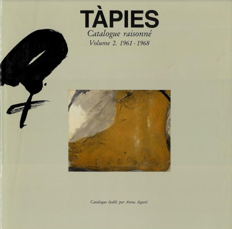 Tàpies : catalogue raisonné : volume 2, 1961-1968 / direction et catalogue, Anna Agustí ; prologue, Andreas Franzke ; chronologie, Miquel Tàpies cover