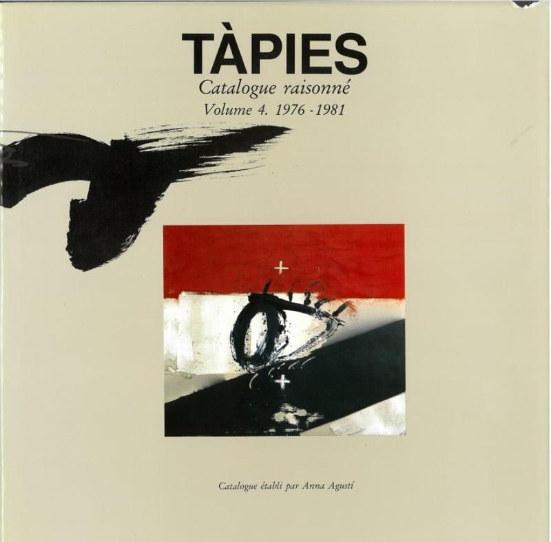 Tàpies : catalogue raisonné : volume 4, 1976-1981 / direction et catalogue Anna Agustí ; prologue Jacques Dupin ; chronologie Miquel Tàpies cover