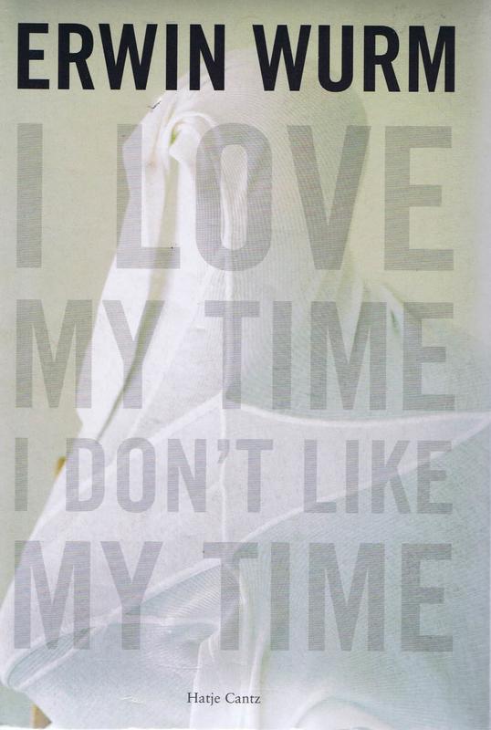 Erwin Wurm : I love my time, I don't like my time / edited by Berin Golonu ; with essays by Geraldine Barlow, René de Guzman, and Ralph Rugof ; exhibition curated by René de Guzman cover