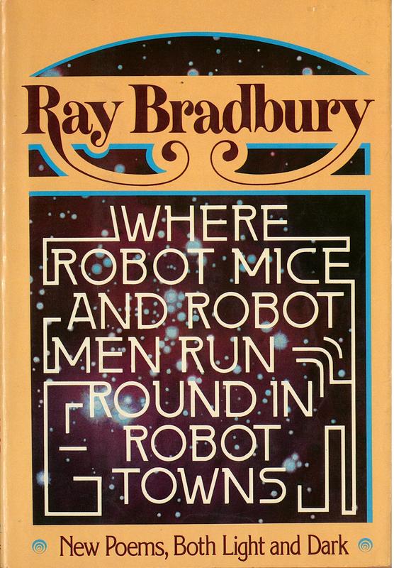 Where robot mice and robot men run around in robot towns : new poems, both light and dark / Ray Bradbury cover