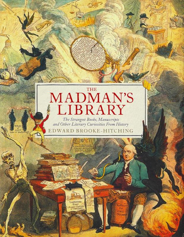 The madman's library : the strangest books, manuscripts and other literary curiosities from history / Edward Brooke-Hitching cover