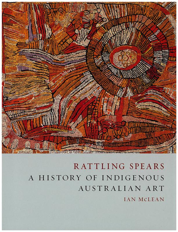 Rattling spears : a history of indigenous Australian art / Ian McLean cover