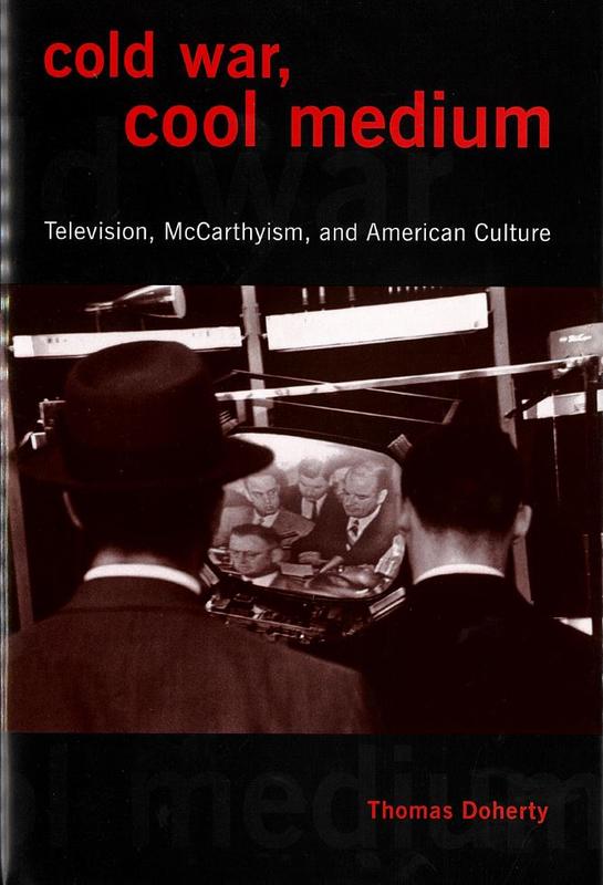Cold war, cool medium  television, McCarthyism, and American culture / Thomas Doherty cover