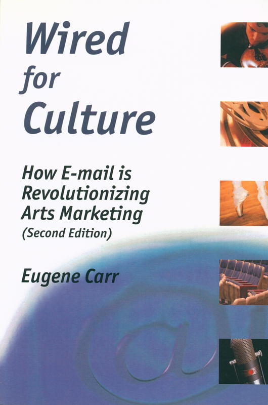 Wired for culture : how e-mail is revolutionizing arts marketing / Eugene Carr cover