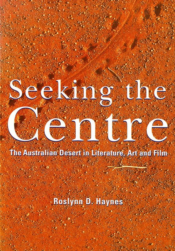 Seeking the Centre : the Australian desert in literature, art and film / Roslynn D. Haynes cover