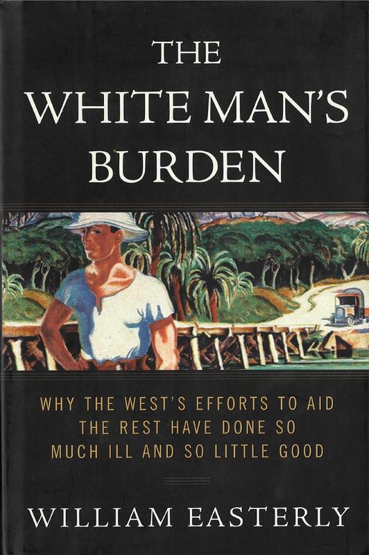 The white man's burden : why the west's efforts to aid the rest have done so much ill and so little good / William Easterly cover