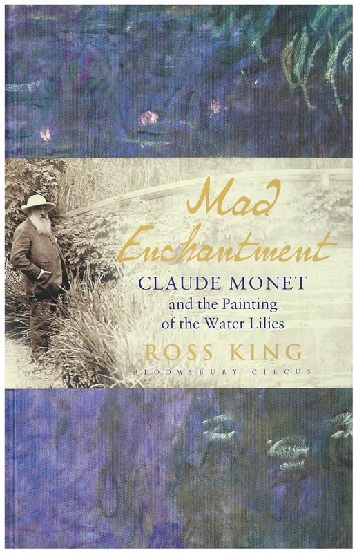 Mad enchantment : Claude Monet and the painting of the water lilies / Ross King cover